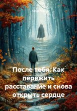 После тебя: Как пережить расставание и снова открыть сердце