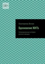 Вдохновение жить. Непридуманные истории русских женщин