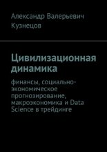 Цивилизационная динамика. Финансы, социально-экономическое прогнозирование, макроэкономика и Data Science в трейдинге