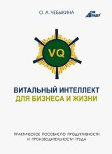 VQ. Витальный интеллект для бизнеса и жизни. Практическое пособие по бизнес-продуктивности и производительности труда через системное научно-практическое человековедение