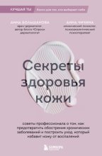 Секреты здоровья кожи. Советы профессионала о том, как предотвратить обострения хронических заболеваний и построить уход, который избавит кожу от воспалений
