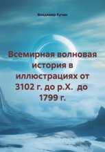 Всемирная волновая история в иллюстрациях от 3102 г. до р.Х. до 1799 г.