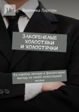 Закоренелые холостяки и холостячки. Как извлечь личную и финансовую выгоду из своей холостяцкой жизни