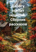 Дорогу осилит идущий. Сборник рассказов