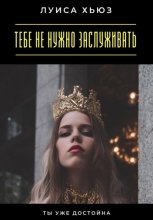 Тебе не нужно заслуживать. Ты уже достойна