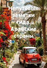 НепутевЫе заметки гида.Книга 1. Арабские страны