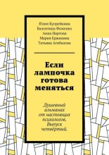 Если лампочка готова меняться. Душевный альманах от настоящих психологов. Выпуск четвёртый.