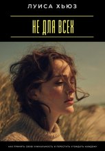 Не для всех. Как принять свою уникальность и перестать угождать каждому