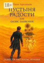 Пустыня радости, или Оазис забвения. Повести, рассказы, поэзия