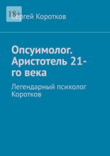 Опсуимолог. Аристотель 21-го века. Легендарный психолог Коротков