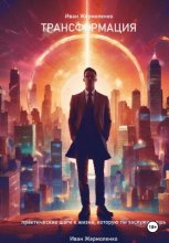 Трансформация: практические шаги к жизни, которую ты заслуживаешь
