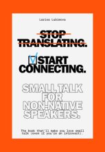 Stop Translating, Start Connecting: Small Talk for Non-Native Speakers The book that’ll make you love small talk