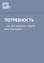 Потребность. …но эта красота стоила ему рассудка