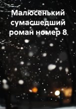 Малюсенький сумасшедший роман номер 8