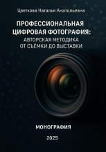 Профессиональная цифровая фотография: авторская методика от съёмки до выставки