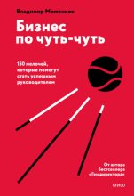 Бизнес по чуть-чуть. 150 мелочей, которые помогут стать успешным руководителем