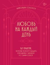 Любовь на каждый день. 365 практик, которые помогут наладить отношения с близкими и с самим собой