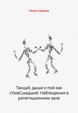 Танцуй, дыши и пой как сУмаСшедший. Наблюдения в репетиционном зале