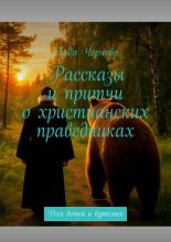 Рассказы и притчи о христианских праведниках. Для детей и взрослых
