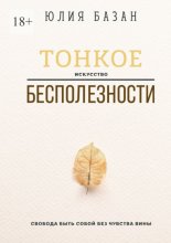 Тонкое искусство бесполезности. Свобода быть собой без чувства вины