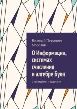 О Информации, системах счисления и алгебре Буля. С примерами и задачами