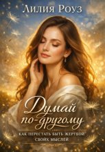 Думай по другому: как перестать быть жертвой своих мыслей