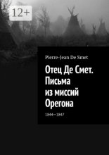 Отец Де Смет. Письма из миссий Орегона. 1844—1847