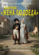 Мария-Луиза – «жена людоеда». Исповедь второй жены Наполеона