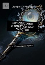 500 способов и советов для счастья. +100 новогодних примет