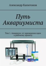 Путь Аквариумиста. Том 1. Аквариум: от зарождения идеи к рабочему проекту