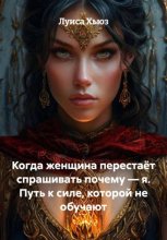 Когда женщина перестаёт спрашивать почему – я. Путь к силе, которой не обучают