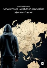 БЕСКОНЕЧНАЯ НЕОБЪЯВЛЕННАЯ ВОЙНА ПРОТИВ РОССИИ