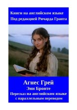Агнес Грей. Пересказ на английском языке с параллельным переводом