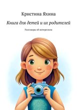 Книга для детей и их родителей. Разговоры об интересном