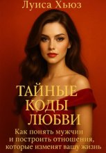 Тайные коды любви. Как понять мужчин и построить отношения, которые изменят вашу жизнь