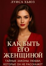 Как быть его женщиной. Тайные законы любви, которые он не расскажет