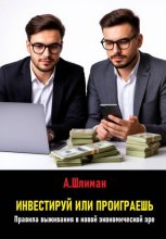 Инвестируй или проиграешь. Правила выживания в новой экономической эре