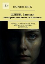 Щепки. Записки ненормативного психолога. Иногда, чтобы начать жить, нужно дать трещине разрастись
