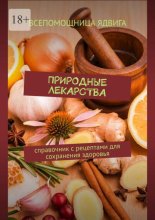 Природные лекарства. Справочник с рецептами для сохранения здоровья