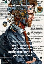 Ваш мозг – это штаб-квартира. Нейробиология продуктивности для руководителей