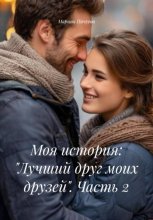 Моя история: «Лучший друг моих друзей». Часть 2