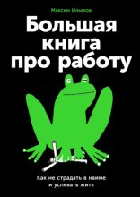 Большая книга про работу: Как не страдать в найме и успевать жить