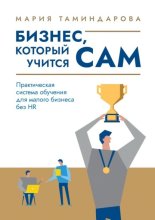 Бизнес, который учится сам. Практическая система обучения для малого бизнеса без HR