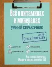 Все о витаминах и минералах. Умный справочник. Действие, применение, показания, противопоказания