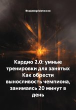 Кардио 2.0: умные тренировки для занятых. Как обрести выносливость чемпиона, занимаясь 20 минут в день