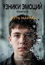 УЗНИКИ ЭМОЦИЙ Книга 6. «Путь Марка»