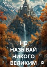 НЕ НАЗЫВАЙ НИКОГО ВЕЛИКИМ