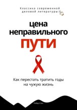 Цена неправильного пути. Как перестать тратить годы на чужую жизнь