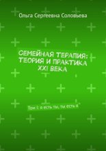 Семейная терапия: теория и практика XXI века. Том I: я есть ты, ты есть я