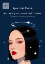 Как женщине стать ещё сильнее. Саморазвитие и правильное окружение